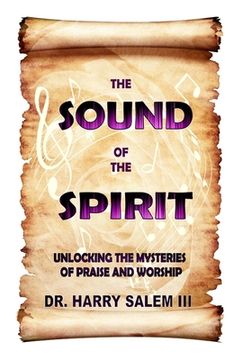 portada The Sound of the Spirit: Unlocking the Mysteries of Praise and Worship (en Inglés)