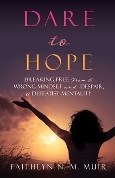 portada Dare to Hope: Breaking Free From a Wrong Mindset and Despair, a Defeatist Mentality (en Inglés)