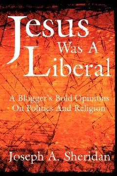 portada jesus was a liberal: a blogger's bold opinions on politics and religion