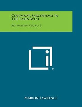 portada Columnar Sarcophagi in the Latin West: Art Bulletin, V14, No. 2 (in English)