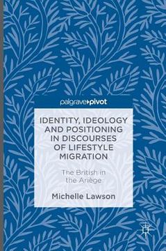 portada Identity, Ideology and Positioning in Discourses of Lifestyle Migration: The British in the Ariège (en Inglés)