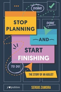 portada Stop Planning and Start Finishing: The Story of an Agilist (en Inglés)