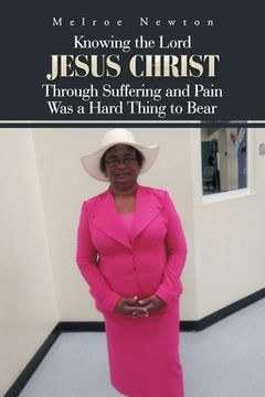 portada Knowing the Lord Jesus Christ Through Suffering and Pain Was a Hard Thing to Bear (en Inglés)