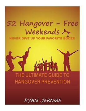 portada 52 Hangover-Free Weekends - Never Give Up Your Favorite Booze: The Ultimate Guide To Hangover Prevention (en Inglés)