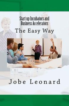 portada Startup Incubators and Business Accelerators: The Easy Way to Create a Startup Incubation and Business Acceleration Center (in English)