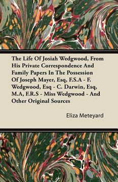 portada the life of josiah wedgwood, from his private correspondence and family papers in the possession of joseph mayer, esq, f.s.a - f. wedgwood, esq - c. d (en Inglés)