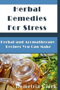 portada Herbal Remedies for Stress: Herbal and Aromatherapy Recipes You Can Make (in English)