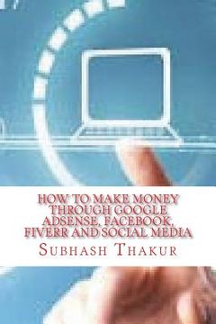 portada How to make money through Google AdSense, Facebook, Fiverr and Social Media (en Inglés)