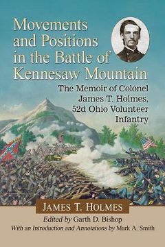 portada Movements and Positions in the Battle of Kennesaw Mountain: The Memoir of Colonel James T. Holmes, 52d Ohio Volunteer Infantry
