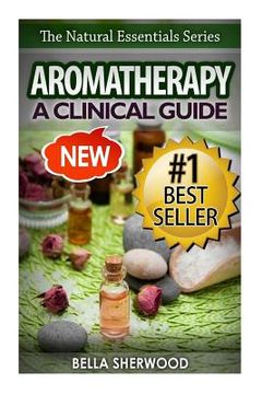 portada Aromatherapy: A Clinical Guide to Essential Oils for Holistic Healing (en Inglés)
