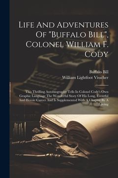 portada Life And Adventures Of "buffalo Bill", Colonel William F. Cody: This Thrilling Autobiography Tells In Colonel Cody's Own Graphic Language The Wonderfu (en Inglés)