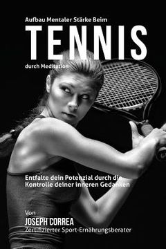 portada Aufbau mentaler Starke beim Tennis durch Meditation: Entfalte dein Potenzial durch die Kontrolle deiner inneren Gedanken (in German)