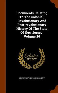 portada Documents Relating To The Colonial, Revolutionary And Post-revolutionary History Of The State Of New Jersey, Volume 26 (en Inglés)