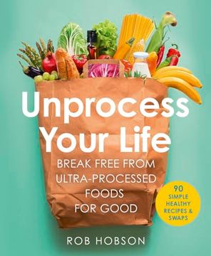 portada Unprocess Your Life: Break Free from Ultra-Processed Foods for Good (en Inglés)