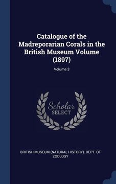 portada Catalogue of the Madreporarian Corals in the British Museum Volume (1897); Volume 3 (en Inglés)