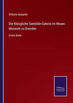 portada Die Königliche Gemälde-Galerie im Neuen Museum zu Dresden: Erster Band (in German)