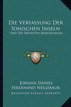 portada Die Verfassung Der Ionischen Inseln: Und Die Neuesten Bemuhungen: Eine Reform Derselben Herbeizufuhren (1839) (en Alemán)
