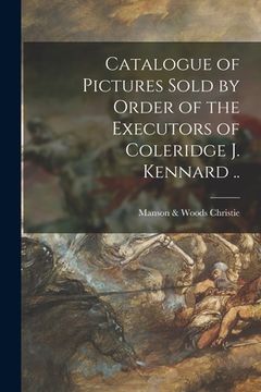 portada Catalogue of Pictures Sold by Order of the Executors of Coleridge J. Kennard .. (in English)