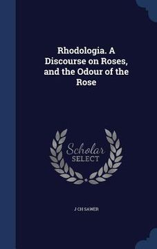 portada Rhodologia. A Discourse on Roses, and the Odour of the Rose (en Inglés)