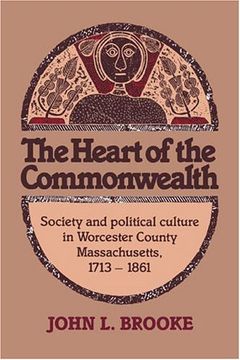 portada The Heart of the Commonwealth: Society and Political Culture in Worcester County, Massachusetts 1713 1861 (en Inglés)