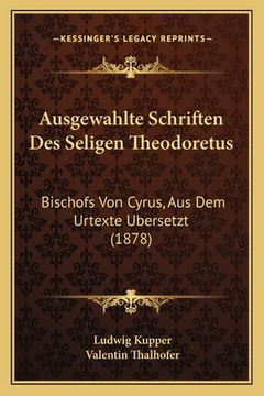portada Ausgewahlte Schriften Des Seligen Theodoretus: Bischofs Von Cyrus, Aus Dem Urtexte Ubersetzt (1878) (en Alemán)