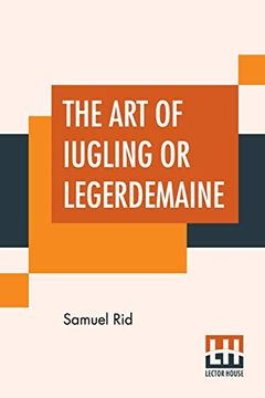 portada The art of Iugling or Legerdemaine: Wherein is Deciphered, all the Conueyances of Legerdemaine and Iugling 