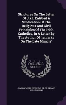 portada Strictures On The Letter Of J.k.l. Entitled A Vindication Of The Religious And Civil Principles Of The Irish Catholics, In A Letter By The Author Of ' (en Inglés)