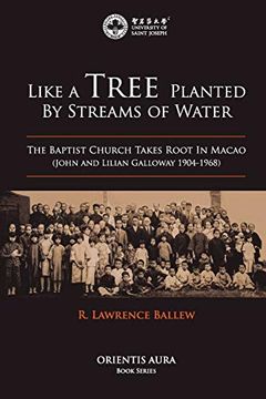 portada Like a Tree Planted by Streams of Water: The Baptist Church Takes Root in Macao (John and Lilian Galloway 1904-1968) (1) (Orientis Aura. Books)