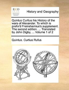 portada quintus curtius his history of the wars of alexander. to which is prefix'd freinshemius's supplement. the second edition. ... translated by john digby (en Inglés)