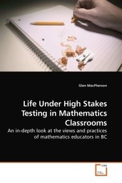 portada Life Under High Stakes Testing in Mathematics Classrooms: An in-depth look at the views and practices of mathematics educators in BC