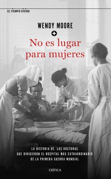 portada No es Lugar Para Mujeres: La Historia de las Doctoras que Dirigieron el Hospital más Extraordinario de la Primera Guerra Mundial