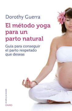 portada El Método Yoga Para un Parto Natural: Guía Para Conseguir el Parto Respetado que Deseas