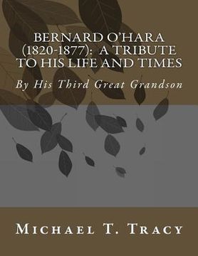 portada Bernard O'Hara (1820-1877): A Tribute to His Life and Times: By His Third Great Grandson (en Inglés)