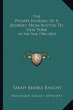 portada the private journal of a journey from boston to new york: in the year 1704 (1865)
