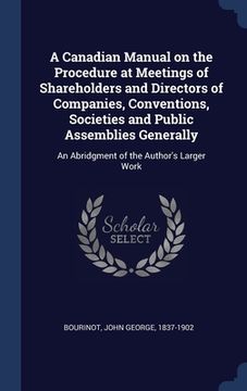 portada A Canadian Manual on the Procedure at Meetings of Shareholders and Directors of Companies, Conventions, Societies and Public Assemblies Generally: An