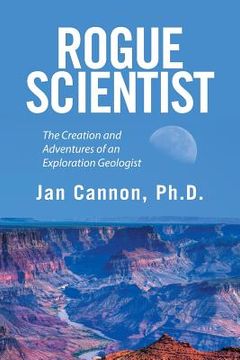 portada Rogue Scientist: The Creation and Adventures of an Exploration Geologist (en Inglés)