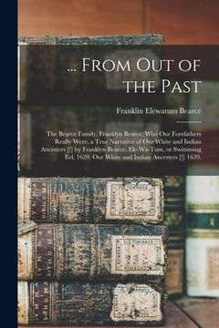 portada ... From out of the Past; the Bearce Family, Franklyn Bearce; Who Our Forefathers Really Were, a True Narrative of Our White and Indian Ancesters [!]