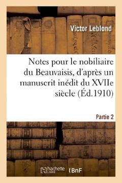 portada Notes pour le nobiliaire du Beauvaisis, d'après un manuscrit inédit du XVIIe siècle. Partie 2: Notes Pour Le Nobiliaire Du Beauvaisis, D Apres Un Manuscrit Inedit Du Xviie Siecle. Partie 2 (Histoire)