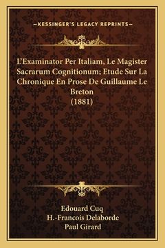 portada L'Examinator Per Italiam, Le Magister Sacrarum Cognitionum; Etude Sur La Chronique En Prose De Guillaume Le Breton (1881) (en Francés)