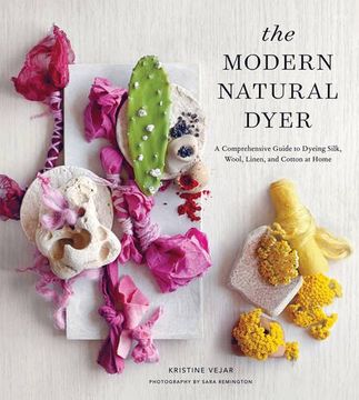 portada The Modern Natural Dyer: A Comprehensive Guide to Dyeing Silk, Wool, Linen, and Cotton at Home (en Inglés)