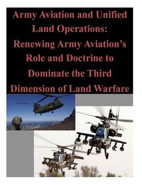 portada Army Aviation and Unified Land Operations: Renewing Army Aviation's Role and Doctrine to Dominate the Third Dimension of Land Warfare (en Inglés)