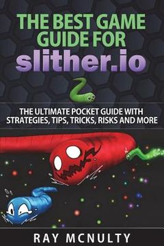 portada The Best Game Guide for Slither.io: The Ultimate Pocket Guide With Strategies, Tips, Tricks, Risks And More