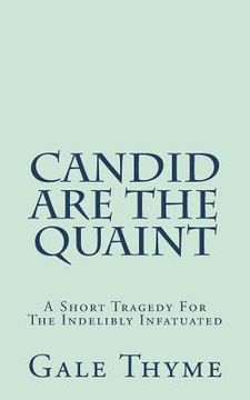 portada Candid Are The Quaint: A Short Tragedy For The Indelibly Infatuated (en Inglés)