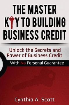 portada The Master Key to Building Business Credit: Unlock the Secrets and Power of Business Credit (en Inglés)