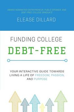 portada Funding College Debt-Free: Your Interactive Guide Towards Living a Life of Freedom, Passion, and Purpose (in English)