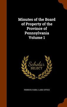 portada Minutes of the Board of Property of the Province of Pennsylvania Volume 1