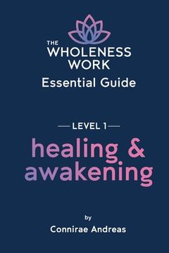 portada The Wholeness Work Essential Guide - Level I: Healing & Awakening (en Inglés)