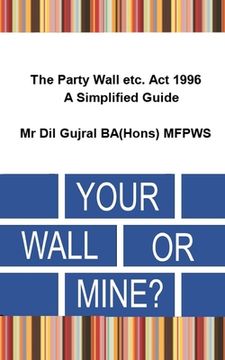 portada Your Wall or Mine ?: The Party Wall etc. Act 1996 - A Simplified Guide. (en Inglés)