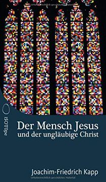 portada Der Mensch Jesus und der Ungläubige Christ: Für Christen, die Sich Schwertun mit dem Glaubensbekenntnis. (en Alemán)