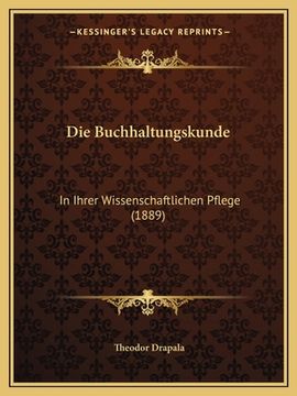 portada Die Buchhaltungskunde: In Ihrer Wissenschaftlichen Pflege (1889) (en Alemán)